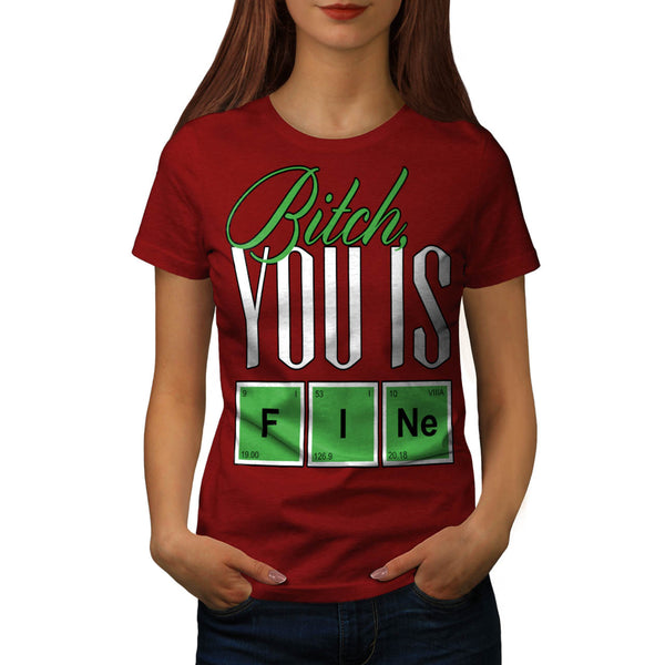Bitch You Is Fine Womens T-Shirt