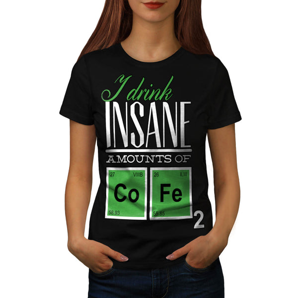Drink Insane Amount Womens T-Shirt