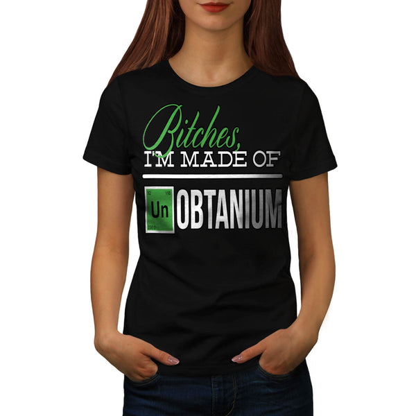 Bitches I'm Made Of Womens T-Shirt