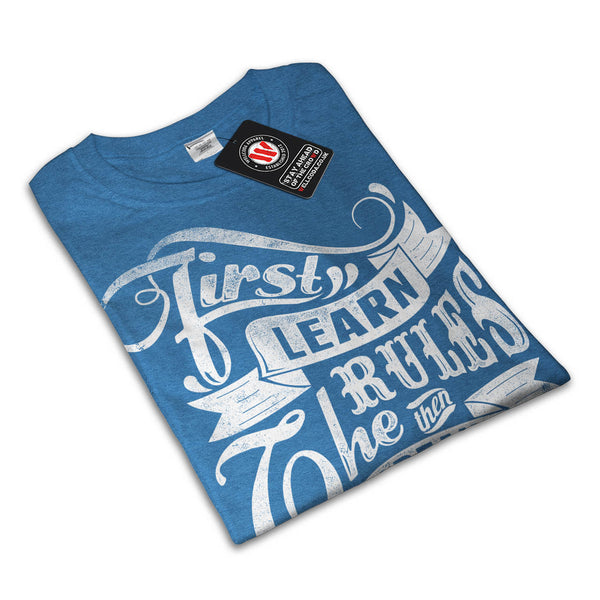 First Learn The Rules Womens T-Shirt