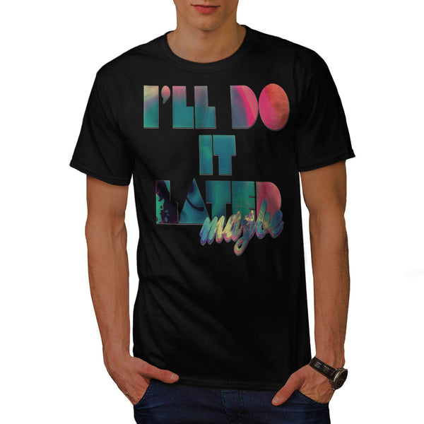 Do It Later Maybe Mens T-Shirt