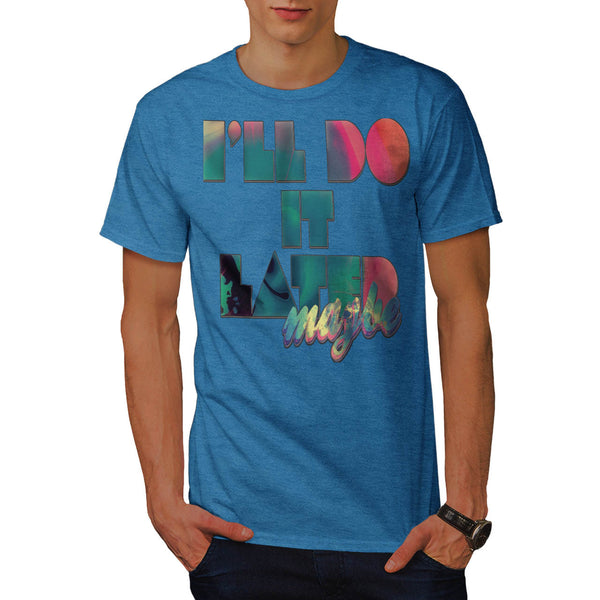 Do It Later Maybe Mens T-Shirt
