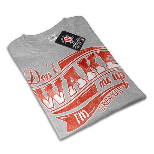 Don't Wake Up Dreaming Womens T-Shirt