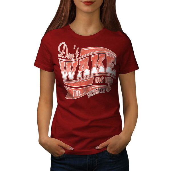 Don't Wake Up Dreaming Womens T-Shirt