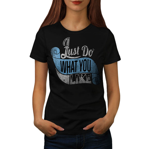 Just Do What You Like Womens T-Shirt