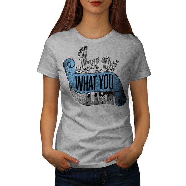Just Do What You Like Womens T-Shirt