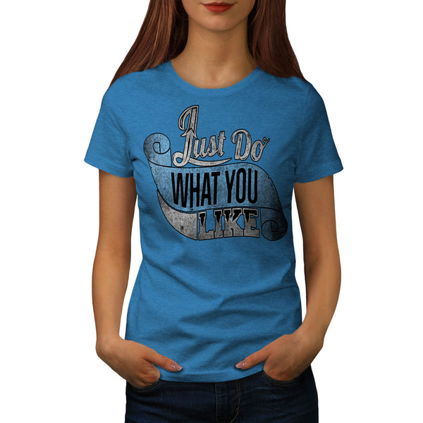 Just Do What You Like Womens T-Shirt