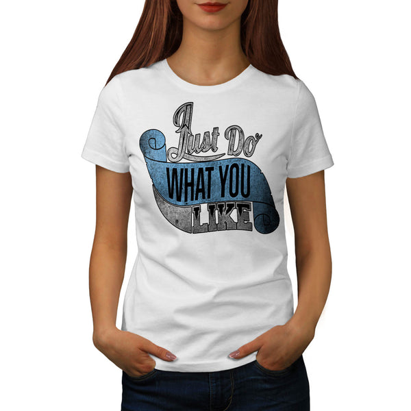 Just Do What You Like Womens T-Shirt