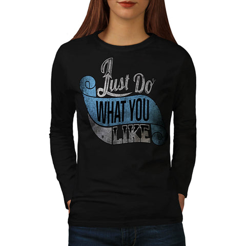 Just Do What You Like Womens Long Sleeve T-Shirt
