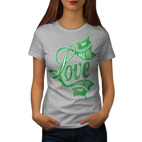 Do What You Love Life Womens T-Shirt