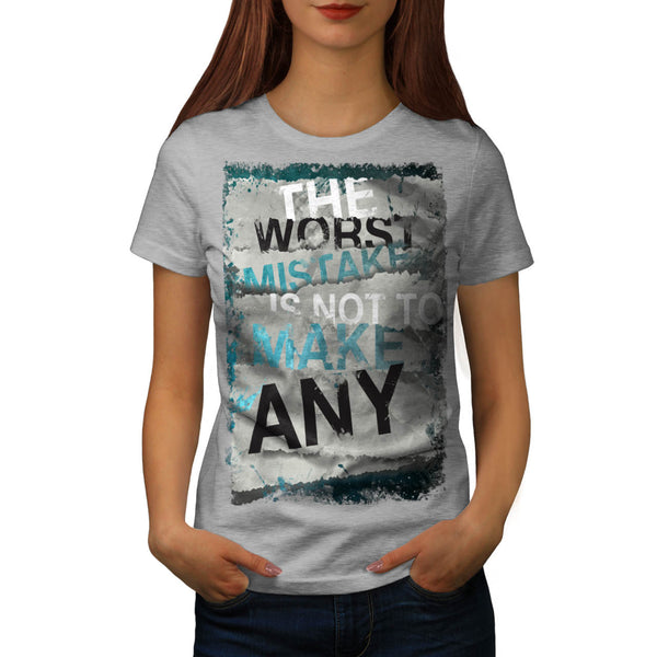 Worst Mistake Make Womens T-Shirt