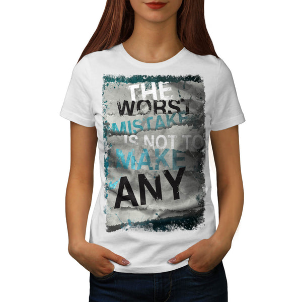 Worst Mistake Make Womens T-Shirt