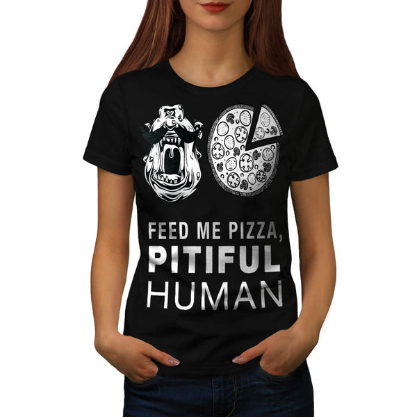 Feed Me Pizza Human Womens T-Shirt