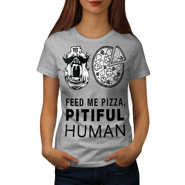 Feed Me Pizza Human Womens T-Shirt