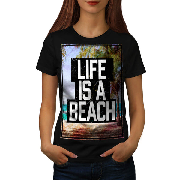 Life Is A Beach Womens T-Shirt
