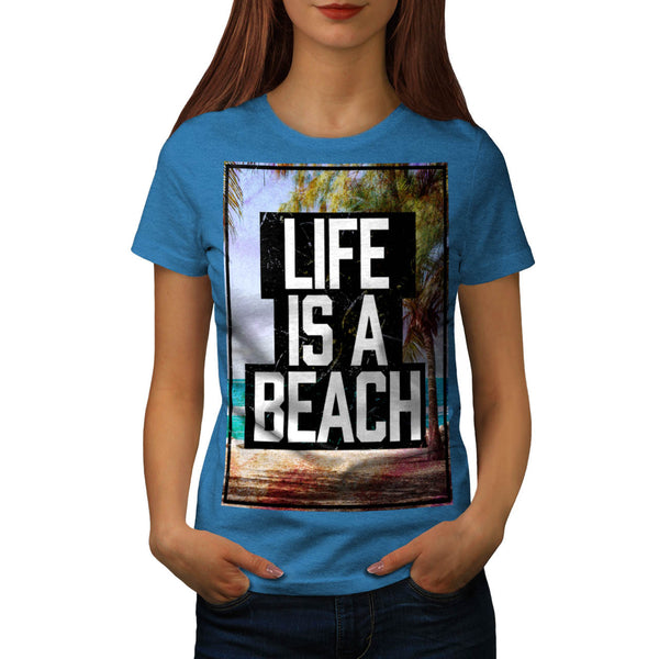 Life Is A Beach Womens T-Shirt
