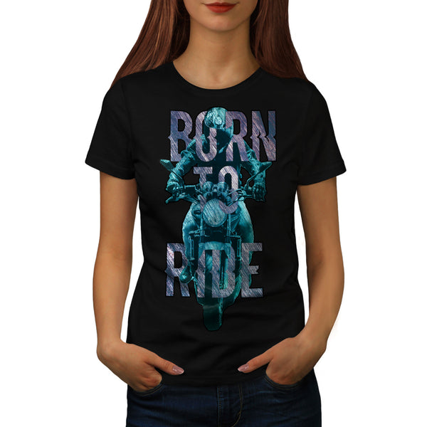 Born To Ride Art Womens T-Shirt