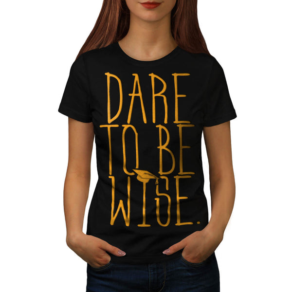Dare To Be Wise Man Womens T-Shirt
