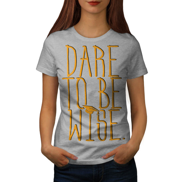Dare To Be Wise Man Womens T-Shirt