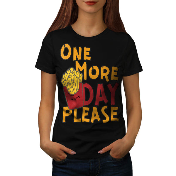 One More Day Please Womens T-Shirt