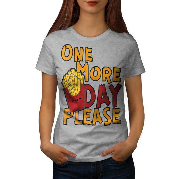 One More Day Please Womens T-Shirt