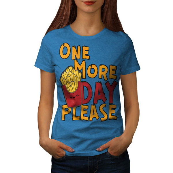 One More Day Please Womens T-Shirt