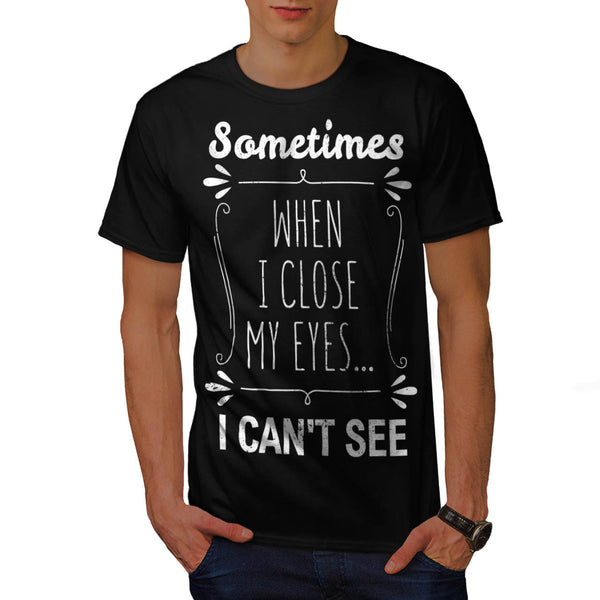 When I Close My Eyes Mens T-Shirt