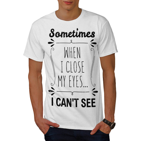 When I Close My Eyes Mens T-Shirt