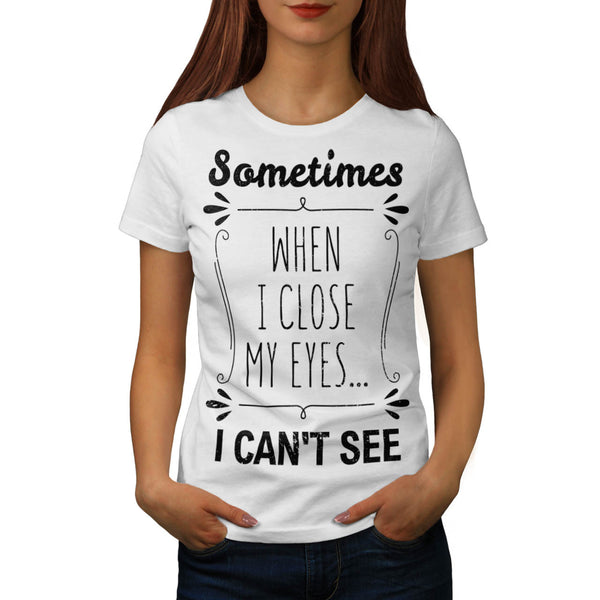 When I Close My Eyes Womens T-Shirt