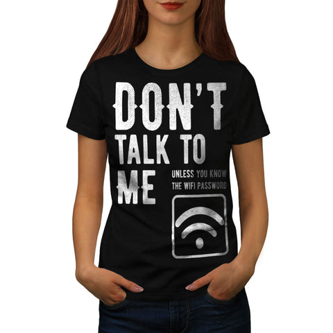 Don't Talk To Me Womens T-Shirt