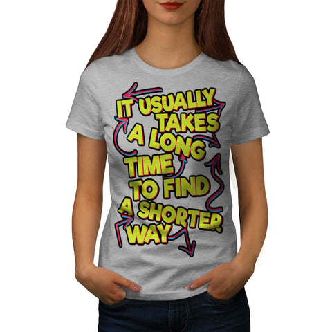 Find Shorter Way Womens T-Shirt