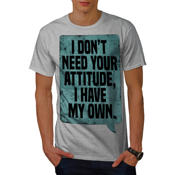 Don't Need Attitude Mens T-Shirt