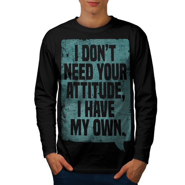 Don't Need Attitude Mens Long Sleeve T-Shirt