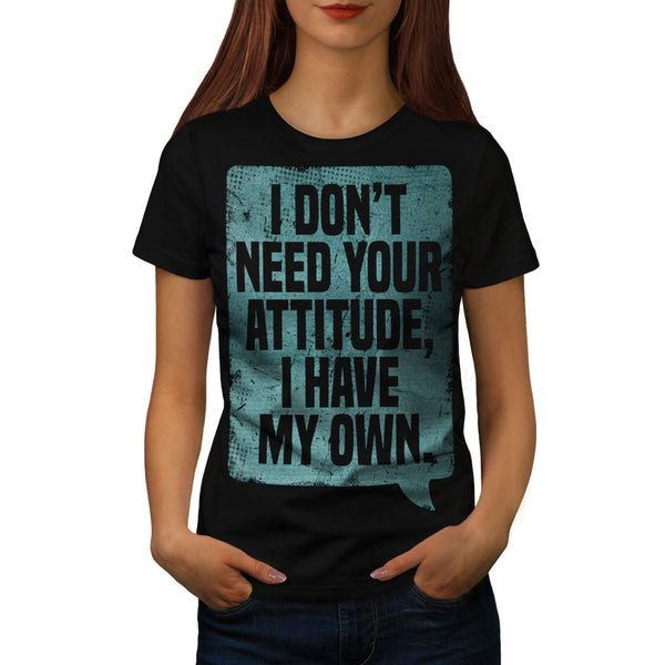 Don't Need Attitude Womens T-Shirt