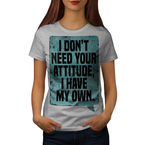 Don't Need Attitude Womens T-Shirt