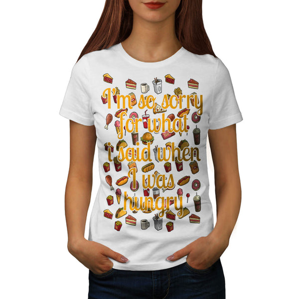 Sorry I Was Hungry Womens T-Shirt