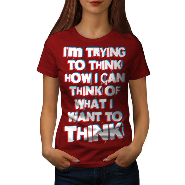 What I Want To Think Womens T-Shirt