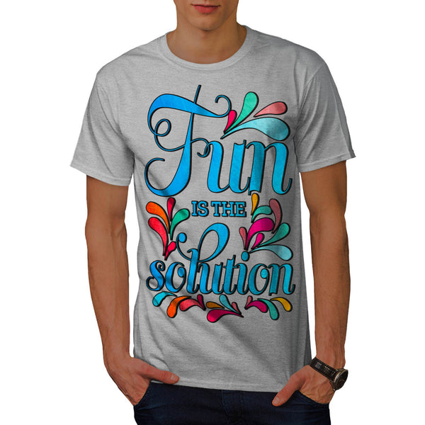 Fun Is The Solution Mens T-Shirt