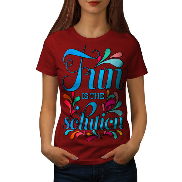 Fun Is The Solution Womens T-Shirt