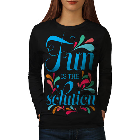 Fun Is The Solution Womens Long Sleeve T-Shirt