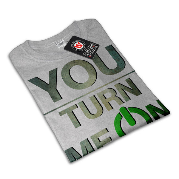 You Turn Me On Baby Womens T-Shirt