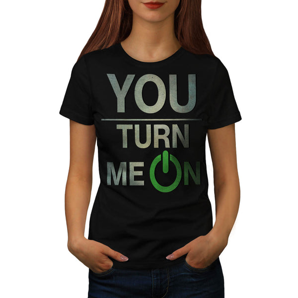 You Turn Me On Baby Womens T-Shirt