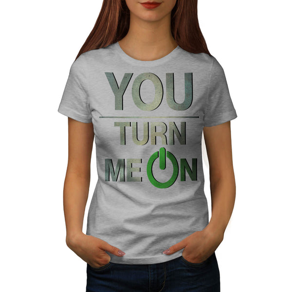 You Turn Me On Baby Womens T-Shirt