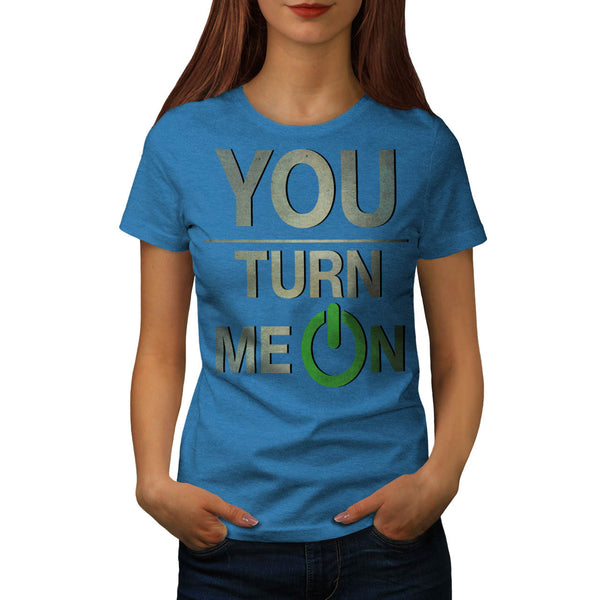 You Turn Me On Baby Womens T-Shirt