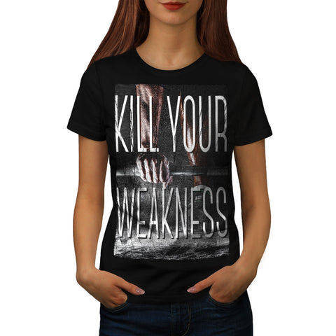 Kill Your Weakness Womens T-Shirt