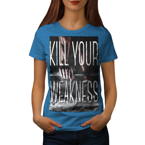 Kill Your Weakness Womens T-Shirt