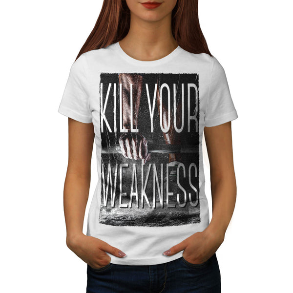 Kill Your Weakness Womens T-Shirt