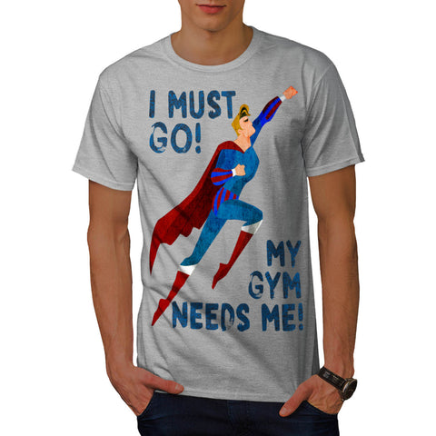 Must Go Gym Needs Me Mens T-Shirt