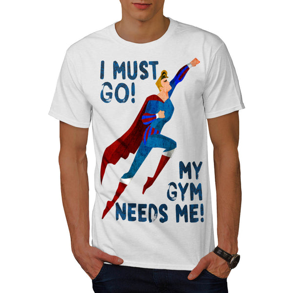 Must Go Gym Needs Me Mens T-Shirt