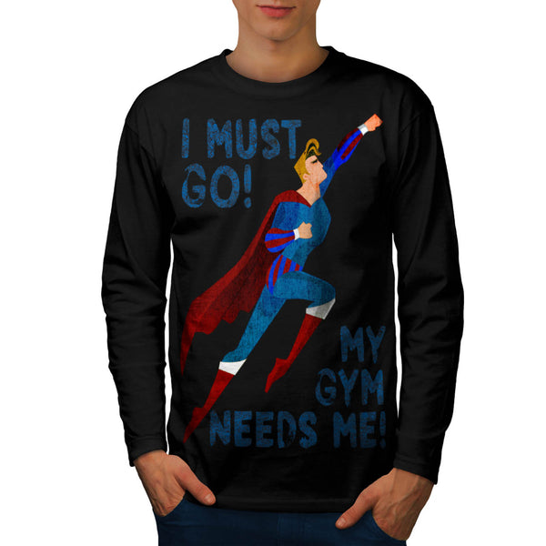 Must Go Gym Needs Me Mens Long Sleeve T-Shirt